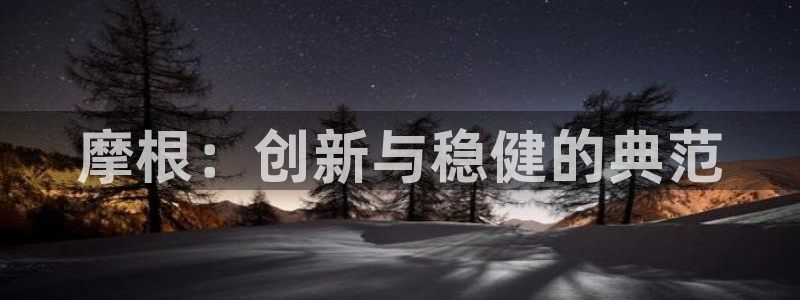 开心彩：摩根：创新与稳健的典范