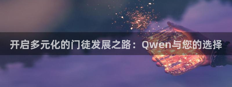 开心彩用户：开启多元化的门徒发展之路：Qwen与您的选择
